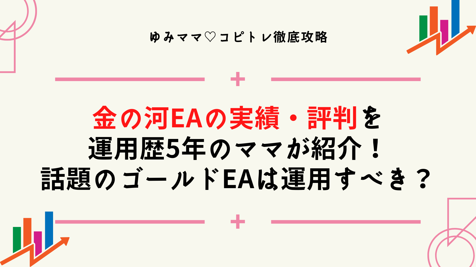 金の河EAの実績・評判を自動売買運用歴5年のママが紹介！話題のゴールドEAは運用すべき？